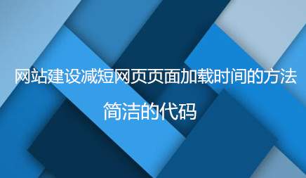 網站建設減短網頁頁面加載時間的方法有哪些?