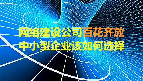 網絡建設公司百花齊放，中小型企業該如何選擇？(圖1)